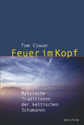 Feuer im Kopf: Mystische Traditionen der keltischen Schamanen