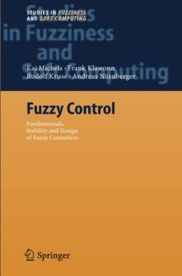 Fuzzy Control: Fundamentals, Stability and Design of Fuzzy Controllers (Studies in Fuzziness and Soft Computing, Band 200)