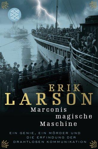 Marconis magische Maschine: Ein Genie, ein Mörder und die Erfindung der drahtlosen Kommunikation