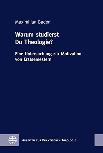 Warum studierst Du Theologie?: Eine Untersuchung zur Motivation von Erstsemestern (Arbeiten zur Praktischen Theologie (APrTh))