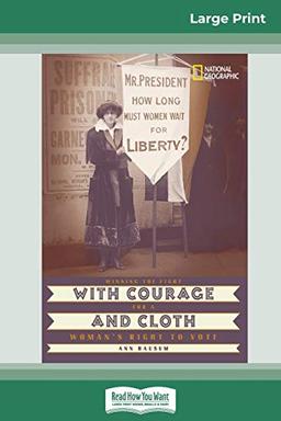 With Courage and Cloth: Winning the Fight for a Woman's Right to Vote (16pt Large Print Edition)