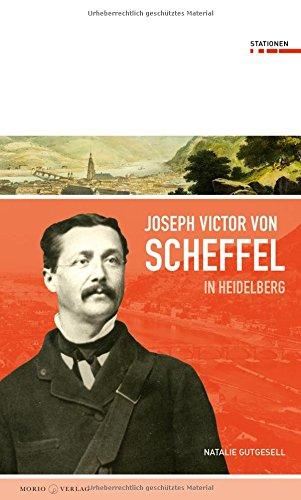 Joseph Victor von Scheffel in Heidelberg (Stationen Band 18)