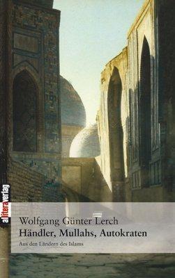 Händler, Mullahs, Autokraten: Aus den Ländern des Islams