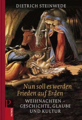 Nun soll es werden Frieden auf Erden: Weihnachten - Geschichte, Glaube und Kultur