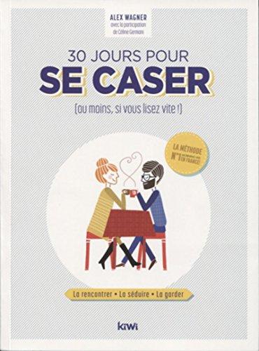 30 jours pour se caser (ou moins, si vous lisez vite !) : la rencontrer, la séduire, la garder