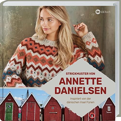 Strickmuster von Annette Danielsen: Inspiriert von der dänischen Insel Fünen. Handarbeitsbuch mit neuen skandinavischen Strickmustern für leichte Pullover und Jacken sowie Rezepten und Reise-Tipps