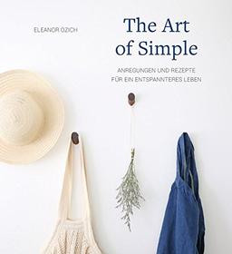 The Art of Simple: Anregungen und Rezepte für ein entspannteres Leben