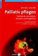 Palliativ pflegen: Sterbende verstehen, beraten und begleiten