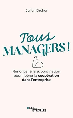 Tous managers ! : renoncer à la subordination pour libérer la coopération dans l'entreprise