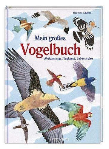 Mein großes Vogelbuch: Abstammung, Flugkunst, Lebensweise