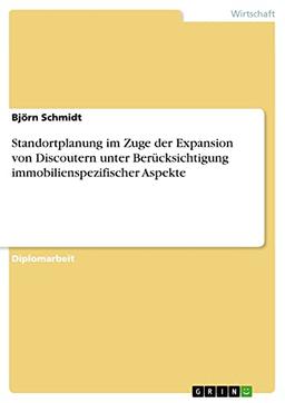 Standortplanung im Zuge der Expansion von Discoutern unter Berücksichtigung immobilienspezifischer Aspekte: Diplomarbeit