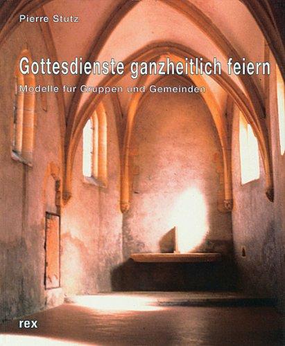 Gottesdienste ganzheitlich feiern. Modelle für Gruppen und Gemeinden