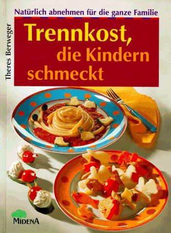 Trennkost, die Kindern schmeckt. Natürlich abnehmen für die ganze Familie