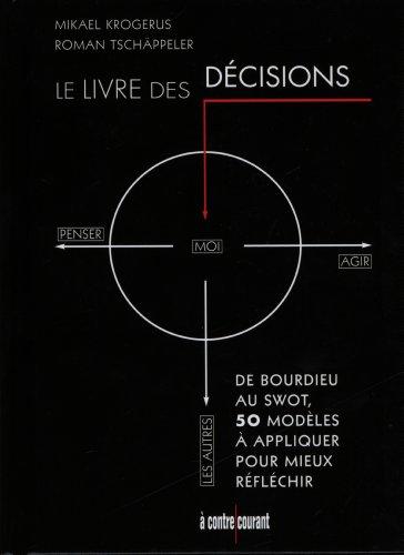 Le livre des décisions : de Bourdieu au swot, 50 modèles à appliquer pour mieux réfléchir