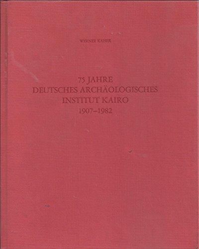 75 Jahre Deutsches Archäologisches Institut Kairo 1907-1982 (Sonderschriften des Deutschen Archäologischen Instituts. Abteilung Kairo)