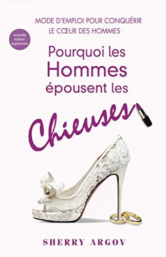 Pourquoi Les Hommes Épousent Les Chieuses: Le Mode D'Emploi Pour Conquérir Le Coeur Des Hommes / Why Men Marry Bitches - French Edition