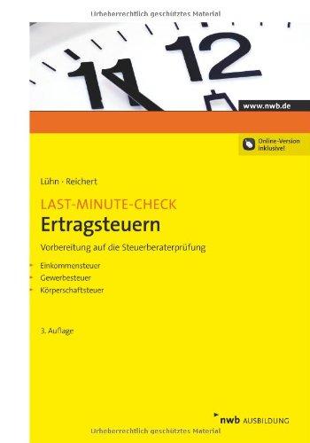 Last-Minute-Check Ertragsteuern: Vorbereitung auf die Steuerberaterprüfung: Vorbereitung auf die Steuerberaterprüfung.Einkommensteuer. Gewerbesteuer. Körperschaftsteuer