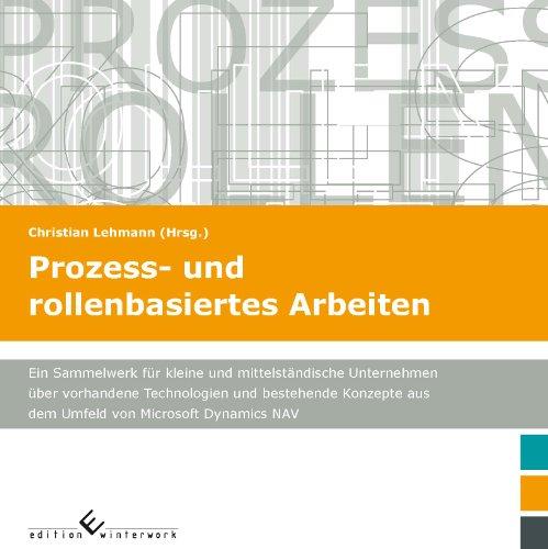 Prozess- und rollenbasiertes Arbeiten: Ein Sammelwerk für kleine und mittelständische Unternehmen über vorhandene Technologien und bestehende Konzepte aus dem Umfeld von Microsoft Dynamics NAV