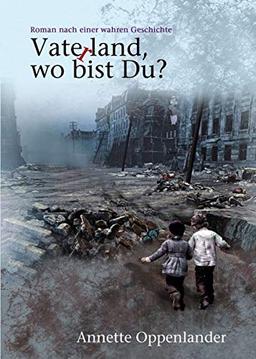 Vaterland, wo bist du?: Roman nach einer wahren Geschichte