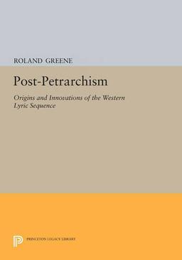 Post-Petrarchism: Origins and Innovations of the Western Lyric Sequence (Princeton Legacy Library, Band 1163)