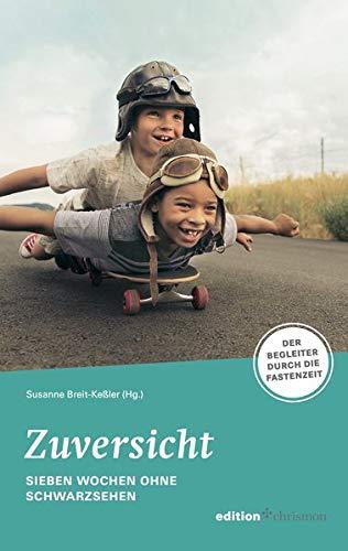 Zuversicht! Sieben Wochen ohne Pessimismus: Der Begleiter durch die Fastenzeit. Fastenlesebuch (7 Wochen ohne)