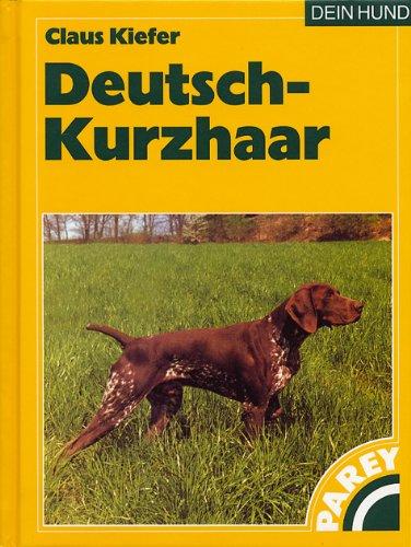 Deutsch-Kurzhaar: Praktische Ratschläge für Haltung, Pflege und Erziehung