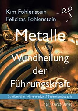 Metalle - Wundheilung der Führungskraft: Schriftenreihe - Ahnenmedizin und Seelenhomöopathie