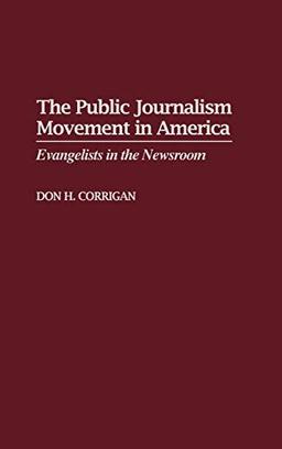 The Public Journalism Movement in America: Evangelists in the Newsroom