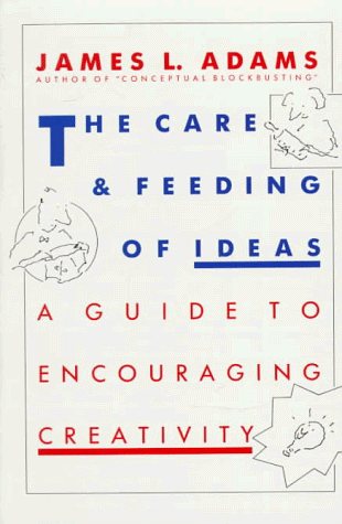 The Care and Feeding of Ideas: A Guide to Encouraging Creativity