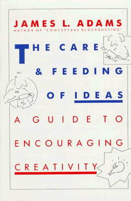 The Care and Feeding of Ideas: A Guide to Encouraging Creativity