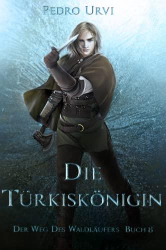 Die Türkiskönigin: (Der Weg des Waldläufers, Buch 8)