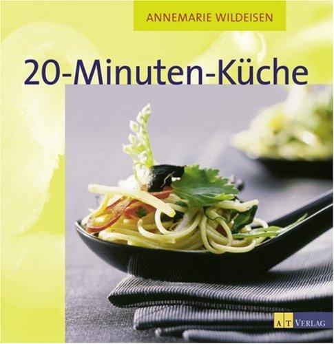 20-Minuten-Küche: 100 schnelle Rezepte für Berufstätige und Familien