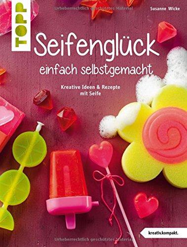 Seifenglück einfach selbstgemacht (kreativ.kompakt.): Kreative Ideen & Rezepte mit Seife