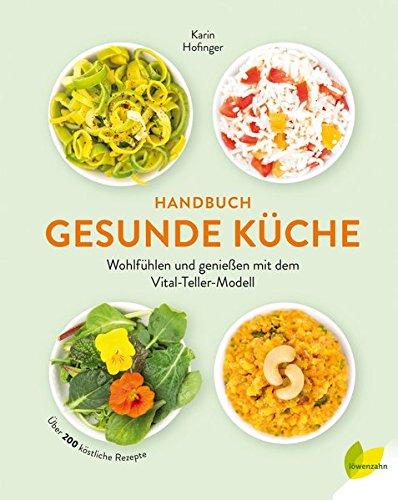 Handbuch gesunde Küche: Wohlfühlen und genießen mit dem Vital-Teller-Modell. Über 200 köstliche Rezepte