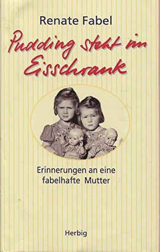 Pudding steht im Eisschrank: Erinnerungen an eine fabelhafte Mutter