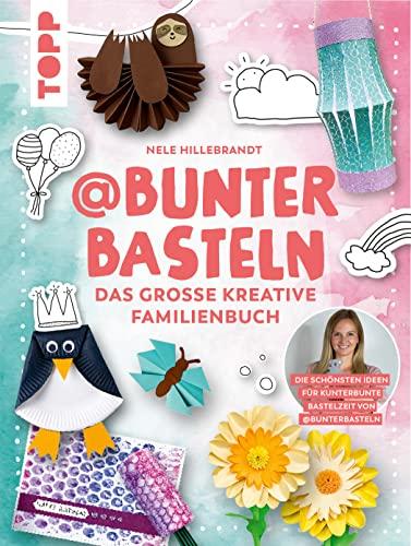 @bunterbasteln - Das große kreative Familienbuch: Die schönsten Ideen für eine kunterbunte Bastelzeit mit der ganzen Familie