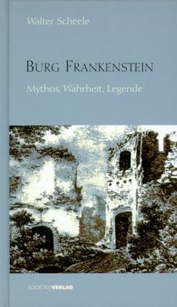 Burg Frankenstein. Mythos, Wahrheit, Legende