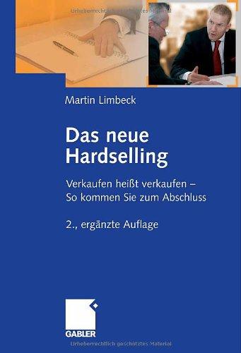 Das neue Hardselling: Verkaufen heißt verkaufen - So kommen Sie zum Abschluss