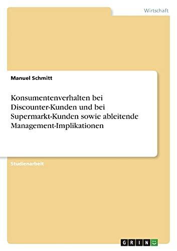 Konsumentenverhalten bei Discounter-Kunden und bei Supermarkt-Kunden sowie ableitende Management-Implikationen