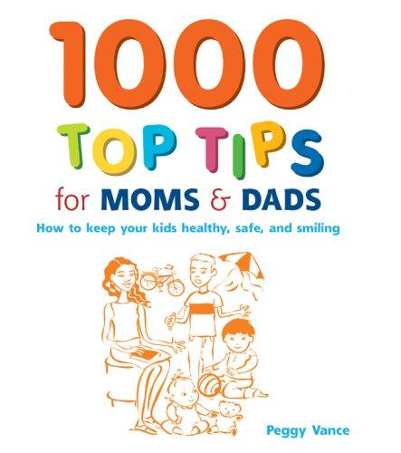 1000 Top Tips for Moms & Dads: How to Keep Your Kids Healthy, Safe And Smiling