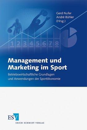 Management und Marketing im Sport: Betriebswirtschaftliche Grundlagen und Anwendungen der Sportökonomie