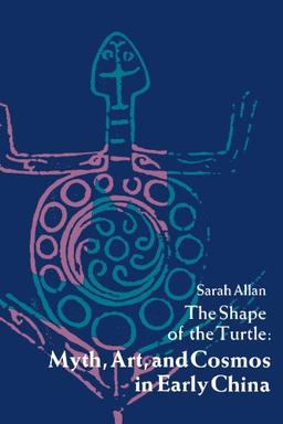 The Shape of the Turtle: Myth, Art, and Cosmos in Early China (Chinese Philosophy and Culture Series)