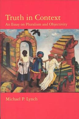 Truth in Context: An Essay on Pluralism and Objectivity (Bradford Books)