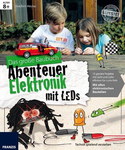 Das große Baubuch Abenteuer Elektronik mit LEDs: 18 geniale Projekte mit Licht und Lichteffekten für coole Kids; mit allen elektronischen Bauteilen