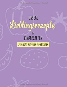 Unsere Lieblingsrezepte im Kindergarten: zum selber ausfüllen und gestalten