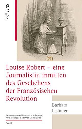 Louise Robert – eine Journalistin inmitten des Geschehens der Französischen Revolution: Vivre libre ou mourir (Reformation und Revolution in Europa: Aufbrüche zur modernen Demokratie)