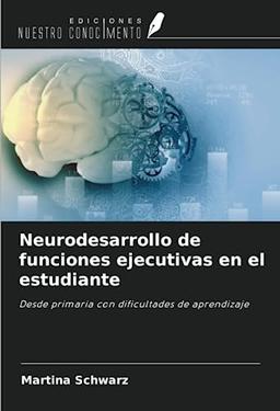 Neurodesarrollo de funciones ejecutivas en el estudiante: Desde primaria con dificultades de aprendizaje