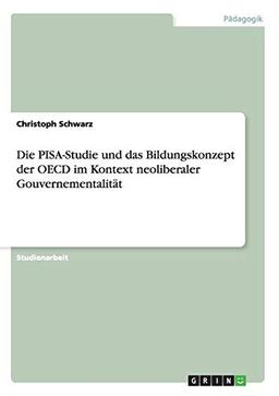 Die PISA-Studie und das Bildungskonzept der OECD im Kontext neoliberaler Gouvernementalität