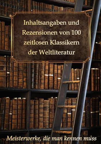 Inhaltsangaben und Rezensionen von 100 zeitlosen Klassikern der Weltliteratur: Meisterwerke, die man kennen muss