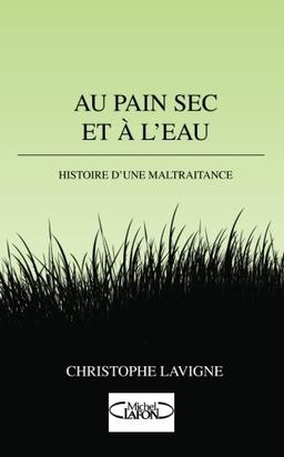 Au pain sec et à l'eau : histoire d'une maltraitance